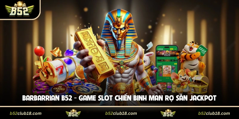Barbarrian B52 - Game Slot Chiến Binh Man Rợ Săn Jackpot