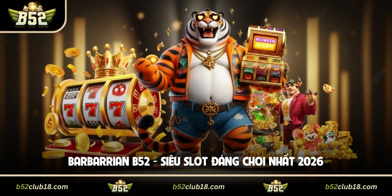 Barbarrian B52 - Siêu slot đáng chơi nhất 2026