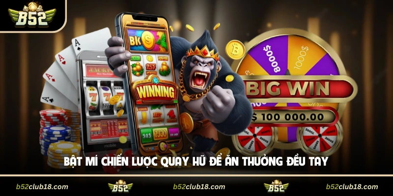 Bật mí chiến lược quay hũ để ăn thưởng đều tay
