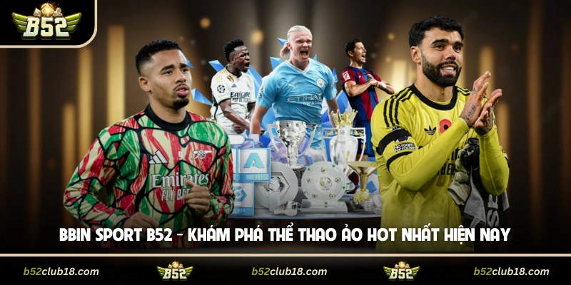 Bbin Sport B52 - Khám Phá Thể Thao Ảo Hot Nhất Hiện Nay