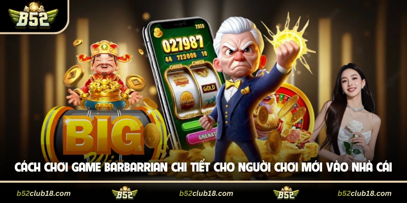 Cách chơi game Barbarrian chi tiết cho người chơi mới vào cổng game