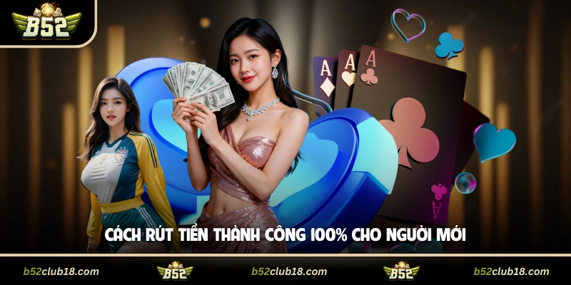 Cách rút tiền thành công 100% cho người mới