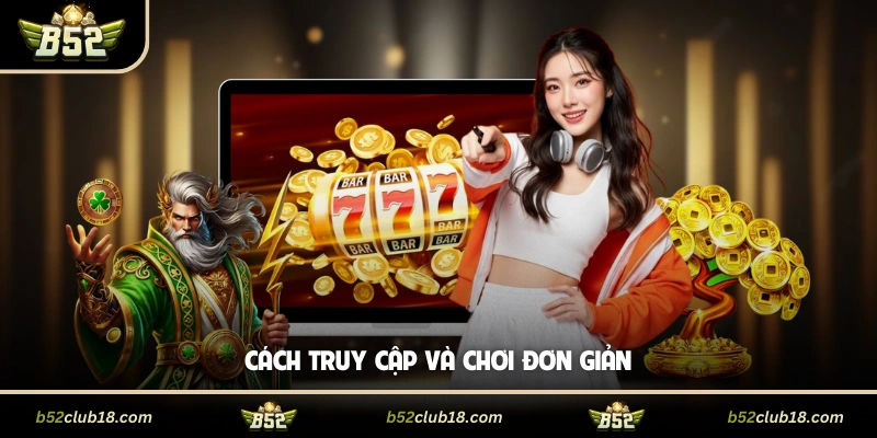 Cách truy cập và chơi đơn giản