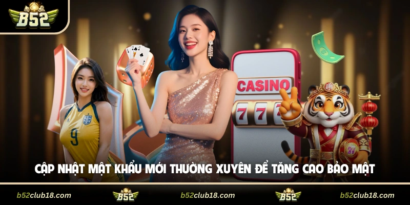 Cập nhật mật khẩu mới thường xuyên để tăng cao bảo mật