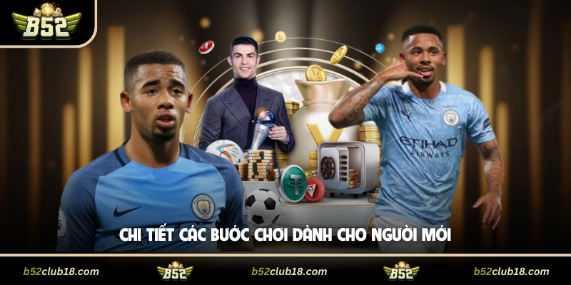 Chi tiết các bước chơi dành cho người mới