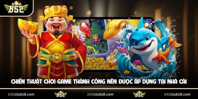 Chiến thuật chơi game thành công nên được áp dụng tại cổng game