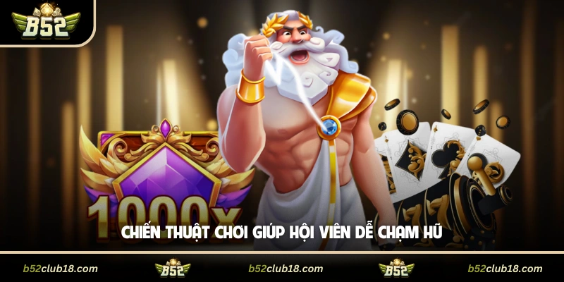 Chiến thuật chơi giúp hội viên dễ chạm hũ