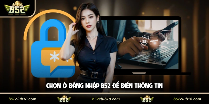 Chọn ô đăng nhập B52 để điền thông tin
