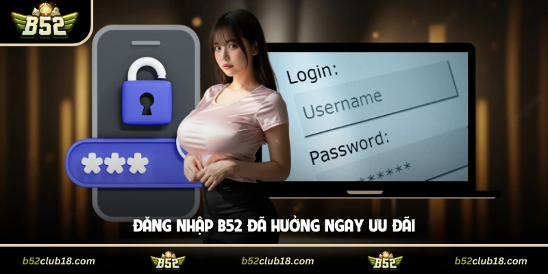 Đăng nhập B52 đã hưởng ngay ưu đãi