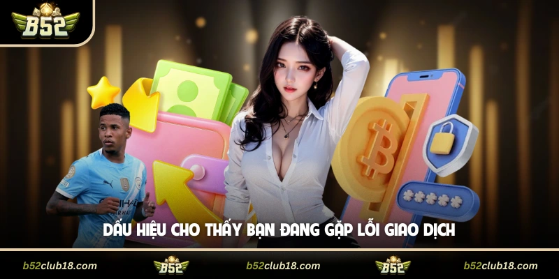 Dấu hiệu cho thấy bạn đang gặp lỗi giao dịch