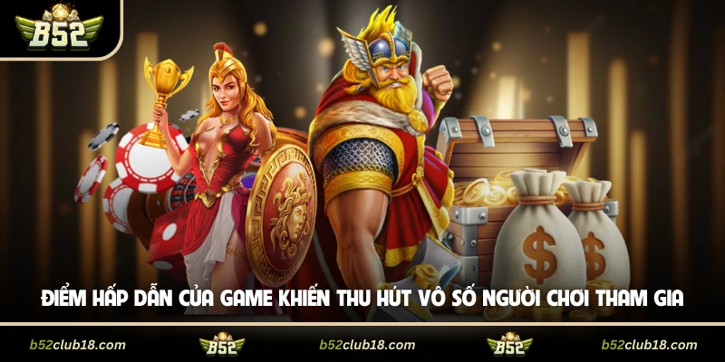 Điểm hấp dẫn của game khiến thu hút vô số người chơi tham gia