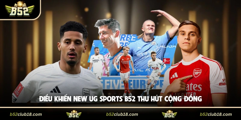 Điều khiến New UG Sports B52 thu hút cộng đồng