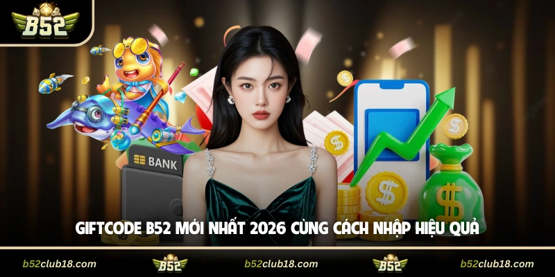 Giftcode B52 Mới Nhất 2026 Cùng Cách Nhập Hiệu Quả