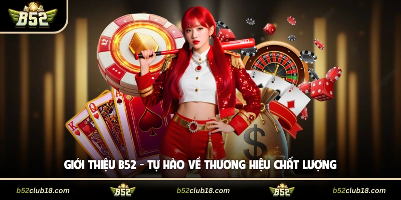 Giới thiệu B52 - Tự hào về thương hiệu chất lượng