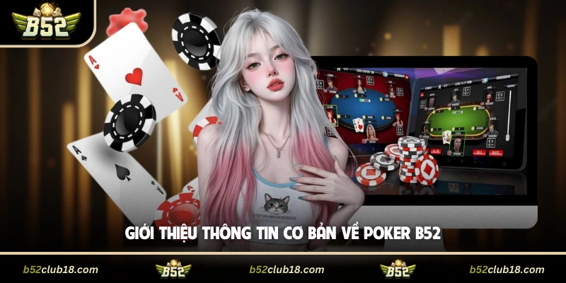Poker B52 - Trải Nghiệm Đỉnh Cao Cuốn Hút Và Gay Cấn 2 Giới thiệu thông tin cơ bản về poker B52