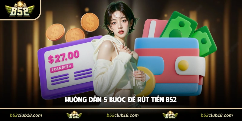 Hướng dẫn 5 bước để rút tiền B52