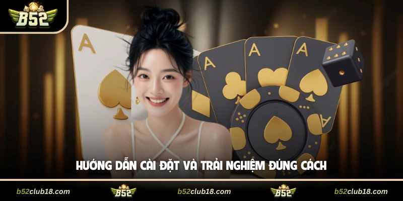 Hướng dẫn cài đặt và trải nghiệm đúng cách