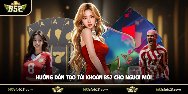 Hướng dẫn tạo tài khoản B52 cho người mới