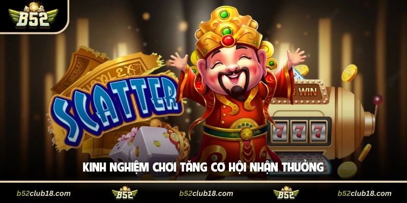 Kinh nghiệm chơi tăng cơ hội nhận thưởng