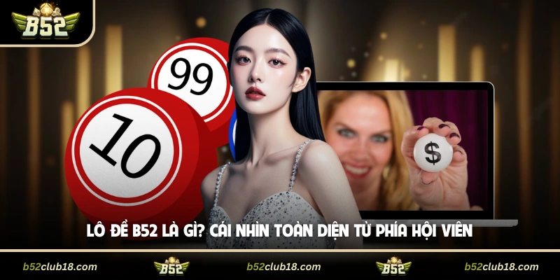 Lô Đề B52 Là Gì? Cái Nhìn Toàn Diện Từ Phía Hội Viên