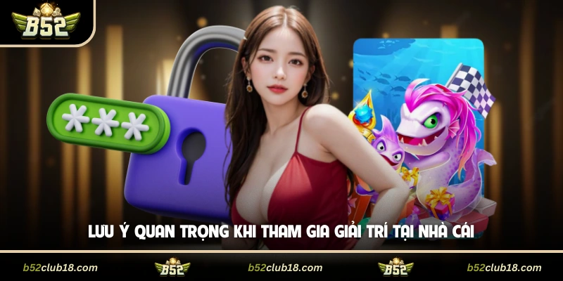 Lưu ý quan trọng khi tham gia giải trí tại nhà cái