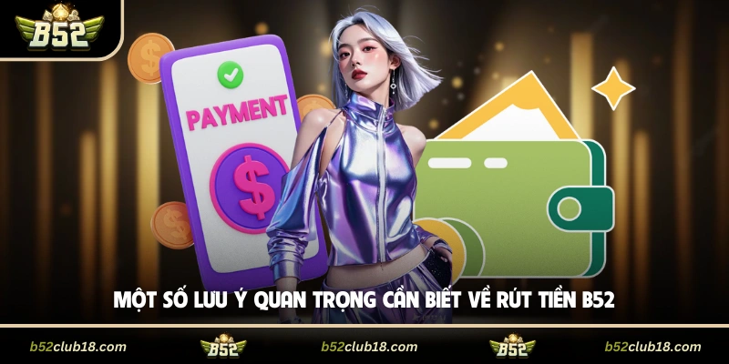Một số lưu ý quan trọng cần biết về rút tiền B52