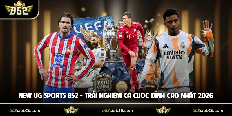 New UG Sports B52 - Trải Nghiệm Cá Cược Đỉnh Cao Nhất 2026