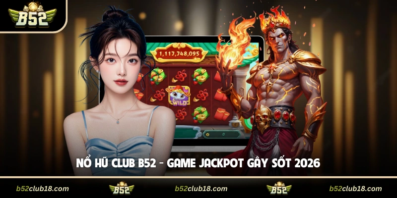 Nổ hũ Club B52 - Game jackpot gây sốt 2026