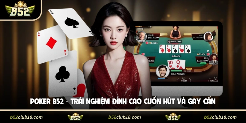 Poker B52 - Trải Nghiệm Đỉnh Cao Cuốn Hút Và Gay Cấn