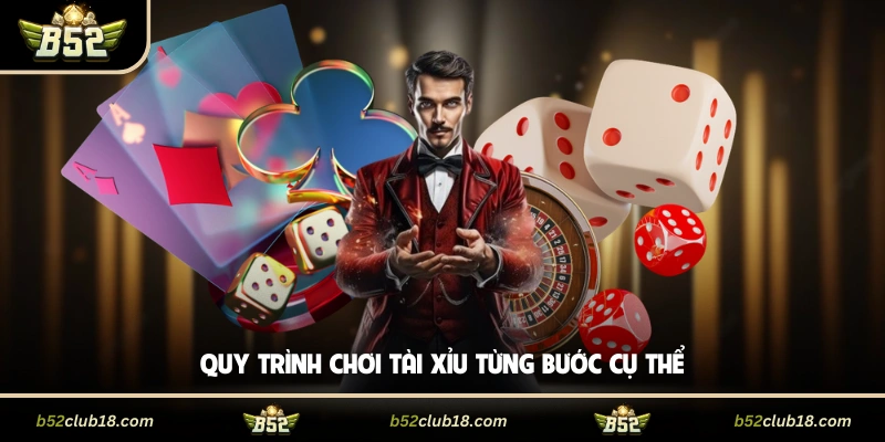 Quy trình chơi tài xỉu từng bước cụ thể