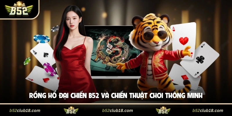 Rồng Hổ Đại Chiến B52 Và Chiến Thuật Chơi Thông Minh
