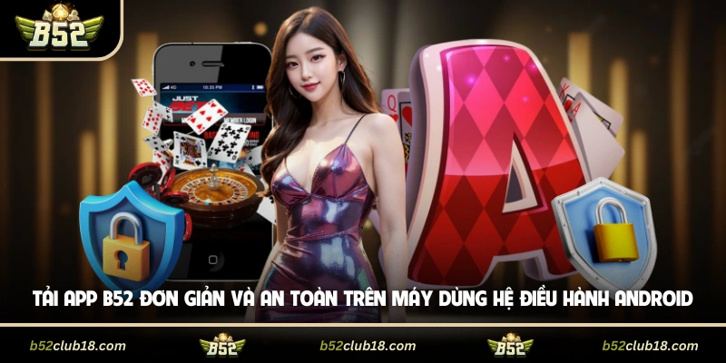 Tải app B52 đơn giản và an toàn trên máy dùng hệ điều hành Android