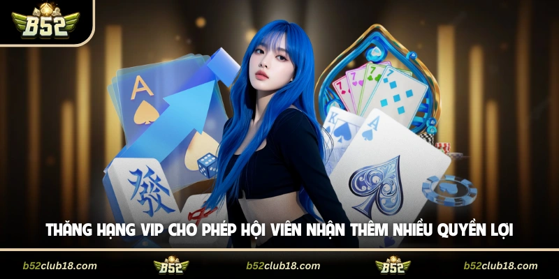 Thăng hạng VIP cho phép hội viên nhận thêm nhiều quyền lợi