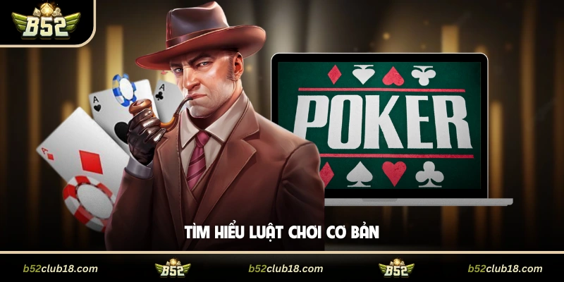 Poker B52 - Trải Nghiệm Đỉnh Cao Cuốn Hút Và Gay Cấn 3 Tìm hiểu luật chơi cơ bản