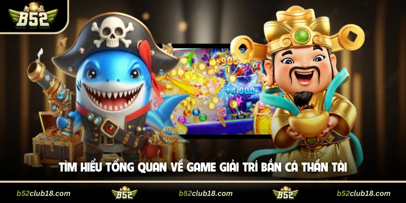 Tìm hiểu tổng quan về game giải trí bắn cá thần tài