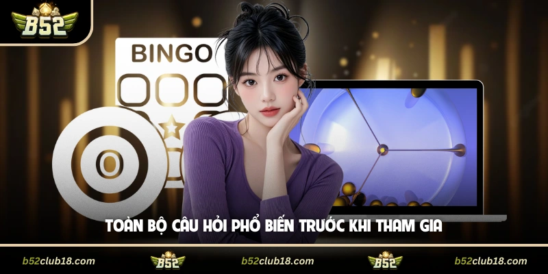 Toàn bộ câu hỏi phổ biến trước khi tham gia