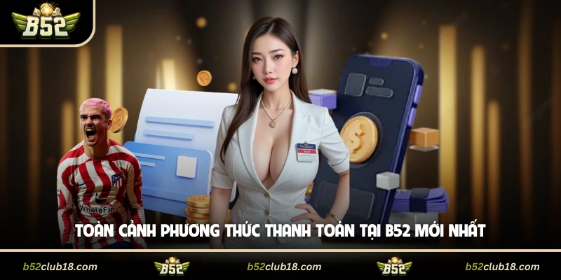 Toàn cảnh phương thức thanh toán tại B52 mới nhất