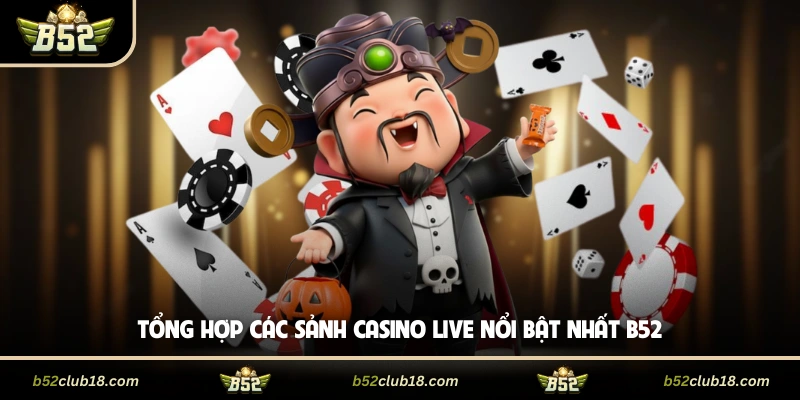 Tổng hợp các sảnh casino live nổi bật nhất B52