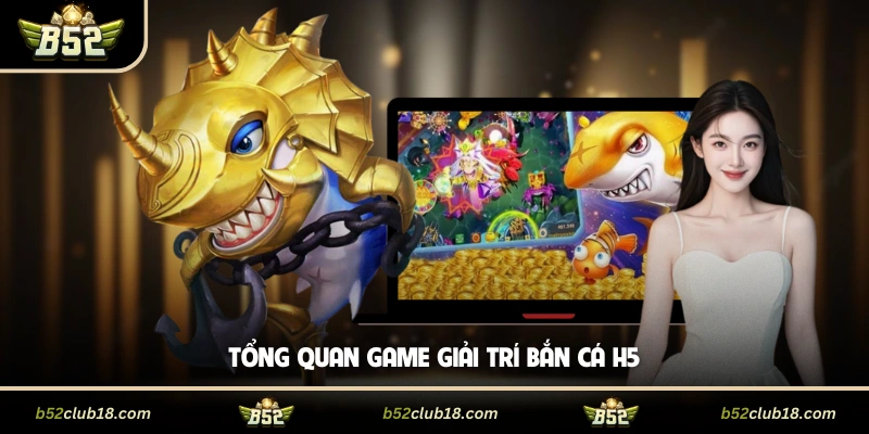 Tổng quan game giải trí bắn cá H5