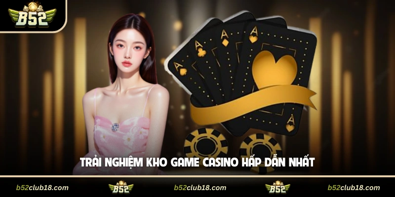 Trải nghiệm kho game casino hấp dẫn nhất