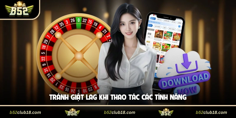 Tránh giật lag khi thao tác các tính năng