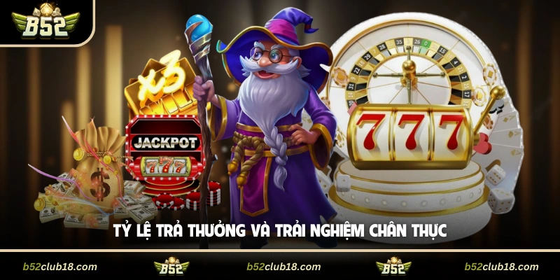 Tỷ lệ trả thưởng và trải nghiệm chân thực