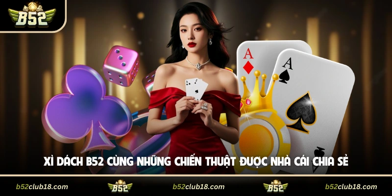 Xì Dách B52 Cùng Những Chiến Thuật Được Nhà Cái Chia Sẻ