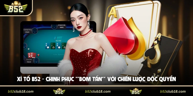 Xì Tố B52 - Chinh Phục "Bom Tấn" Với Chiến Lược Độc Quyền
