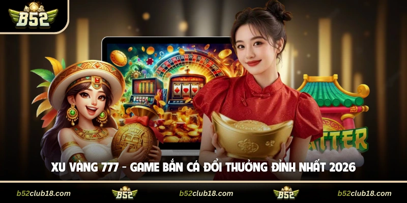 Xu Vàng 777 - Game Bắn Cá Đổi Thưởng Đỉnh Nhất 2026
